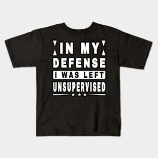 In My Defense I Was Left Unsupervised Kids T-Shirt